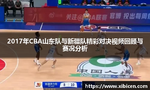 2017年CBA山东队与新疆队精彩对决视频回顾与赛况分析