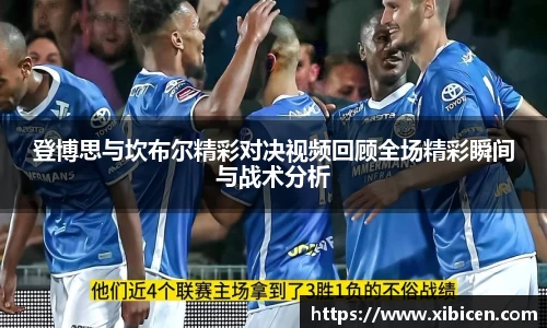 登博思与坎布尔精彩对决视频回顾全场精彩瞬间与战术分析