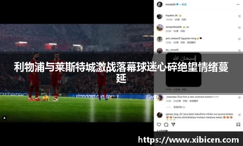 利物浦与莱斯特城激战落幕球迷心碎绝望情绪蔓延