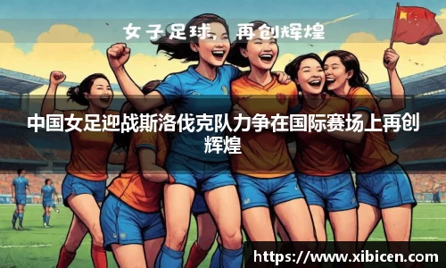 中国女足迎战斯洛伐克队力争在国际赛场上再创辉煌