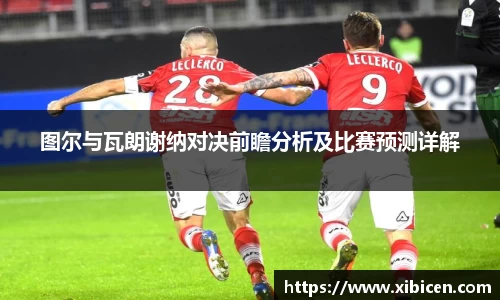 图尔与瓦朗谢纳对决前瞻分析及比赛预测详解